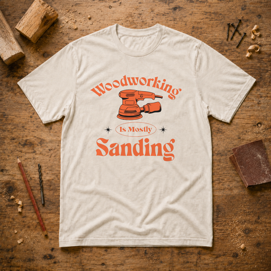 Woodworking Is Mostly Sanding